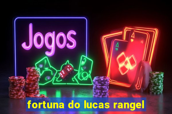 fortuna do lucas rangel